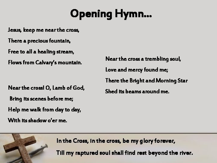 Opening Hymn… Jesus, keep me near the cross, There a precious fountain, Free to