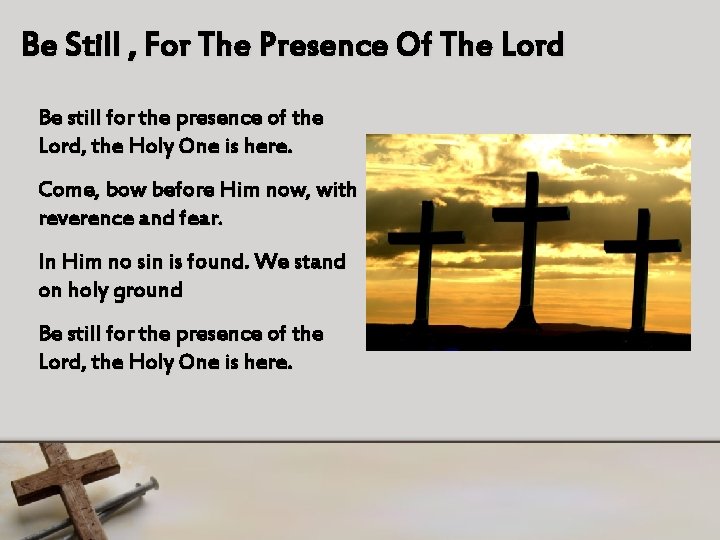 Be Still , For The Presence Of The Lord Be still for the presence