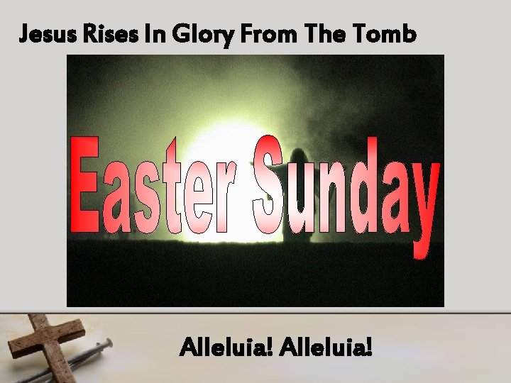 Jesus Rises In Glory From The Tomb Alleluia! 