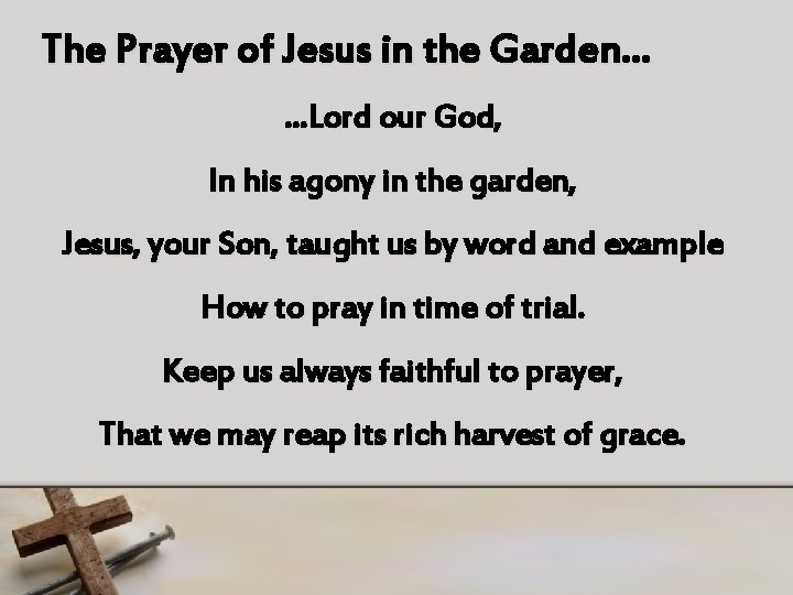 The Prayer of Jesus in the Garden… …Lord our God, In his agony in