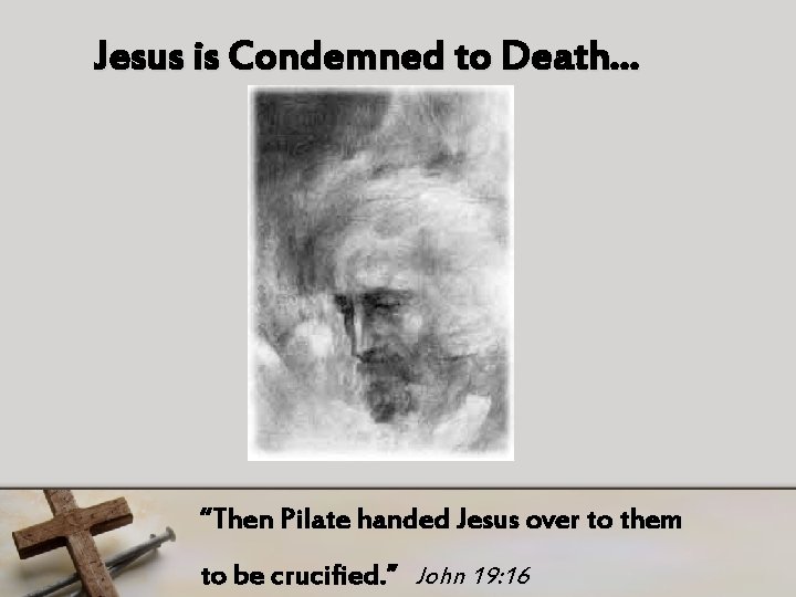 Jesus is Condemned to Death… “Then Pilate handed Jesus over to them to be