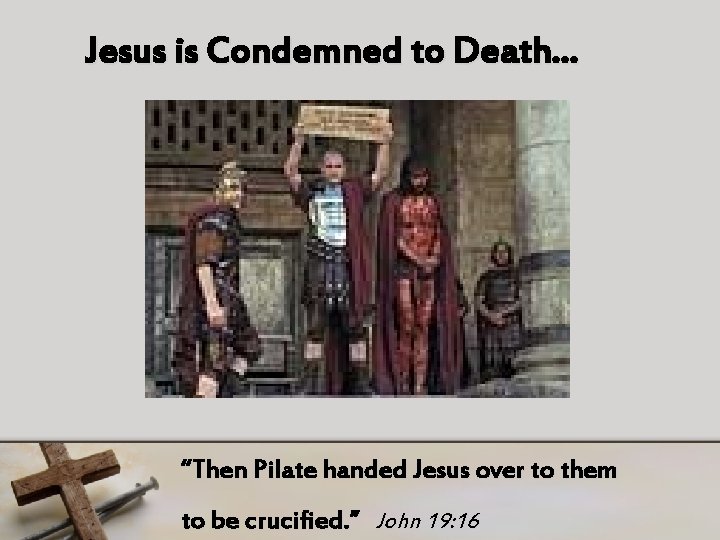 Jesus is Condemned to Death… “Then Pilate handed Jesus over to them to be