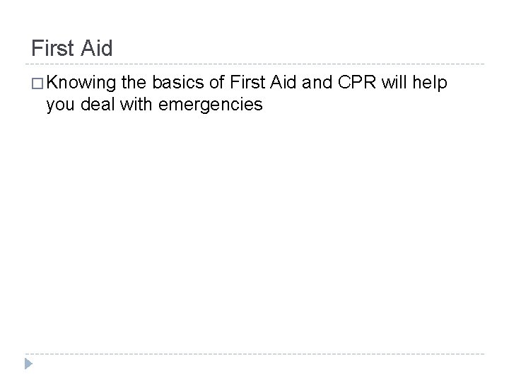 First Aid � Knowing the basics of First Aid and CPR will help you