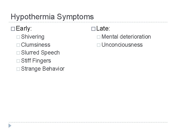 Hypothermia Symptoms � Early: � Shivering � Clumsiness � Slurred Speech � Stiff Fingers