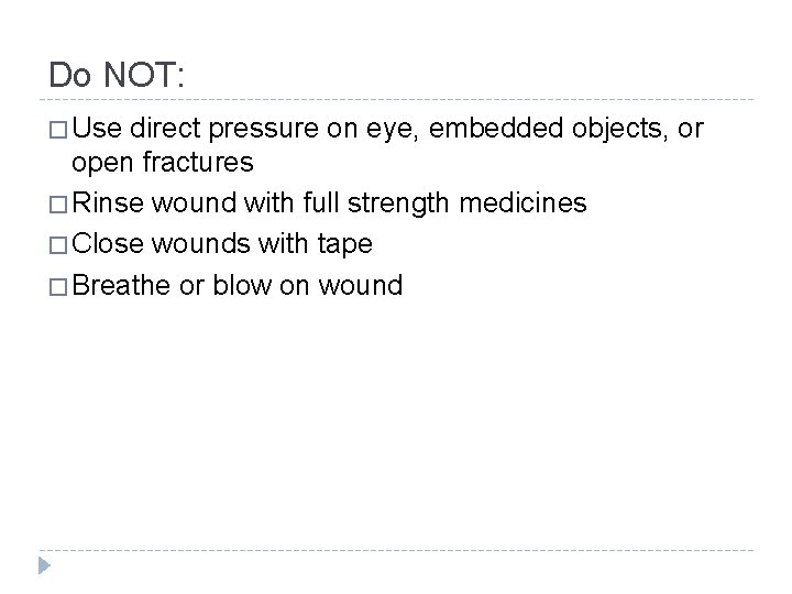 Do NOT: � Use direct pressure on eye, embedded objects, or open fractures �