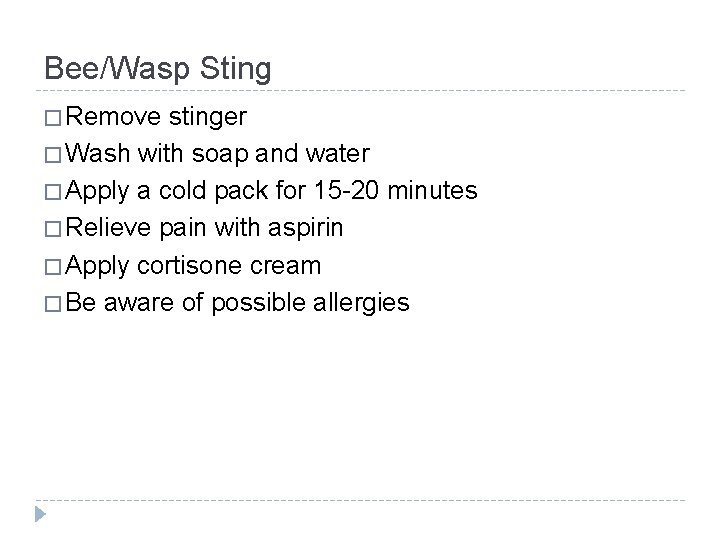 Bee/Wasp Sting � Remove stinger � Wash with soap and water � Apply a