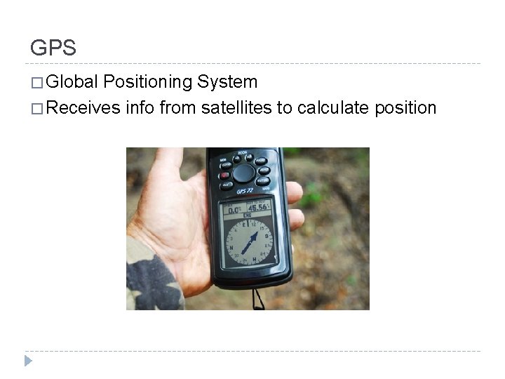 GPS � Global Positioning System � Receives info from satellites to calculate position 