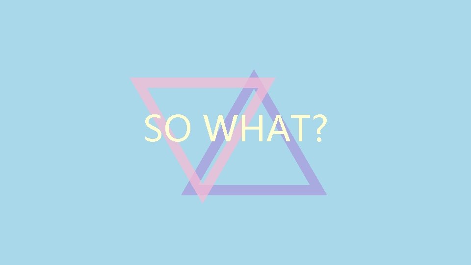 SO WHAT? 