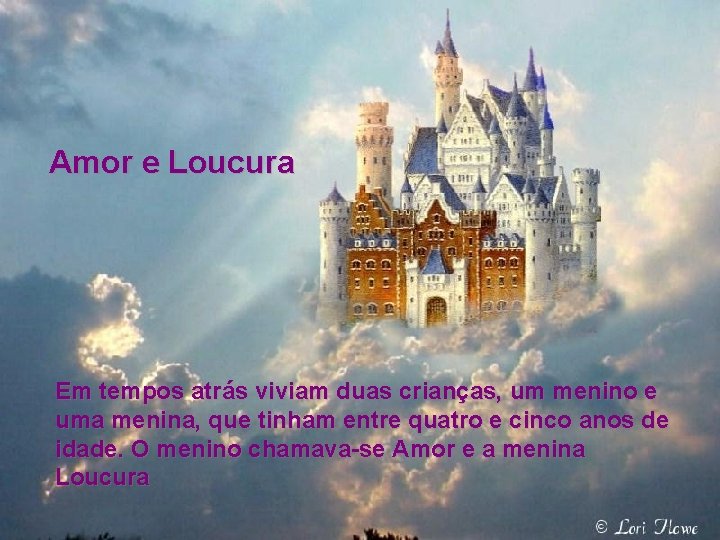 Amor e Loucura Em tempos atrás viviam duas crianças, um menino e uma menina,