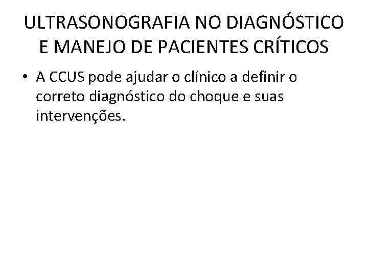 ULTRASONOGRAFIA NO DIAGNÓSTICO E MANEJO DE PACIENTES CRÍTICOS • A CCUS pode ajudar o