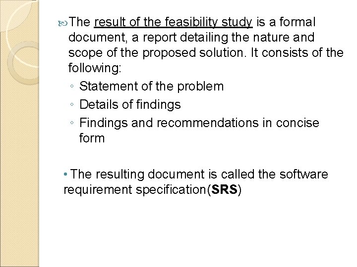 The result of the feasibility study is a formal document, a report detailing The result of the feasibility study is a formal document, a report detailing