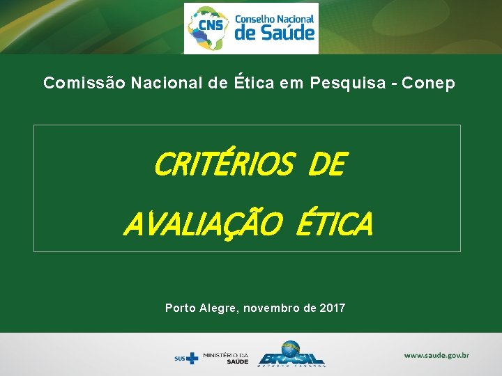 Comissão Nacional de Ética em Pesquisa - Conep CRITÉRIOS DE AVALIAÇÃO ÉTICA Porto Alegre,