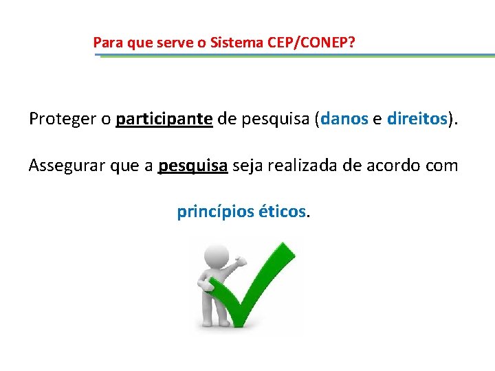 Para que serve o Sistema CEP/CONEP? Proteger o participante de pesquisa (danos e direitos).