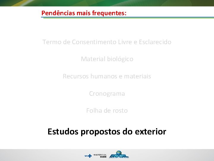 Pendências mais frequentes: Termo de Consentimento Livre e Esclarecido Material biológico Recursos humanos e