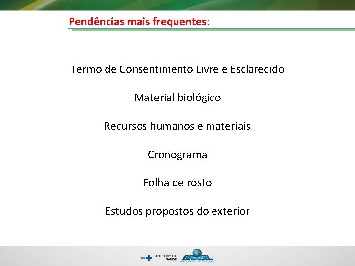 Pendências mais frequentes: Termo de Consentimento Livre e Esclarecido Material biológico Recursos humanos e