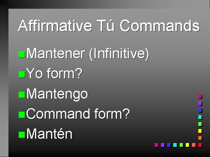 Affirmative Tú Commands n. Mantener n. Yo (Infinitive) form? n. Mantengo n. Command form?