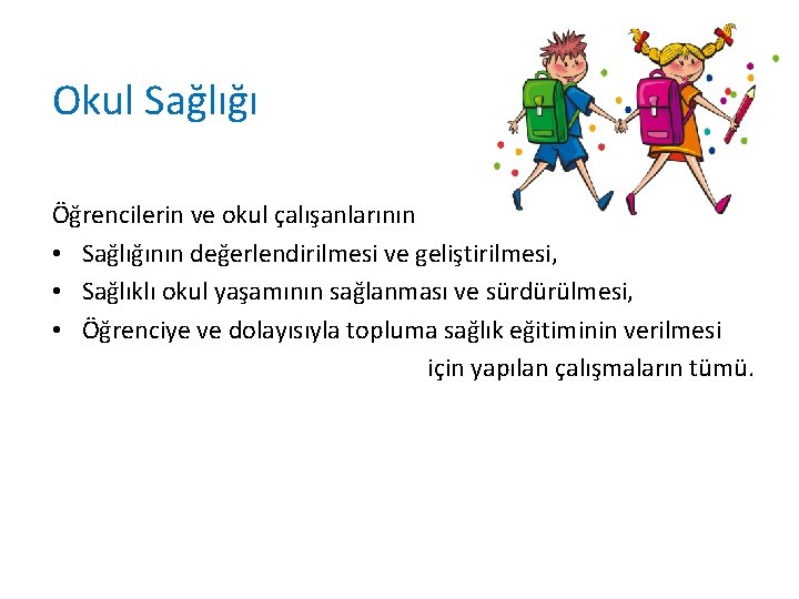 Okul Sağlığı Öğrencilerin ve okul çalışanlarının • Sağlığının değerlendirilmesi ve geliştirilmesi, • Sağlıklı okul