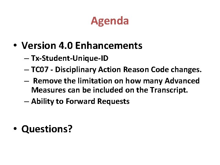 Agenda • Version 4. 0 Enhancements – Tx-Student-Unique-ID – TC 07 - Disciplinary Action