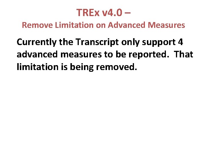 TREx v 4. 0 – Remove Limitation on Advanced Measures Currently the Transcript only