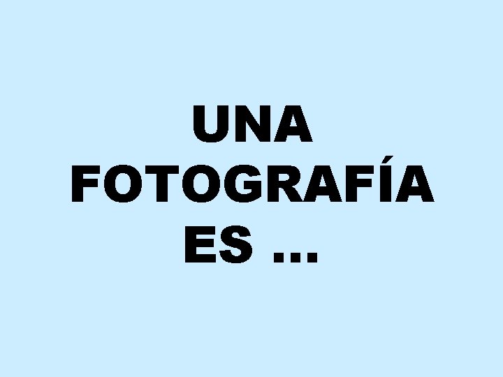 UNA FOTOGRAFÍA ES … 