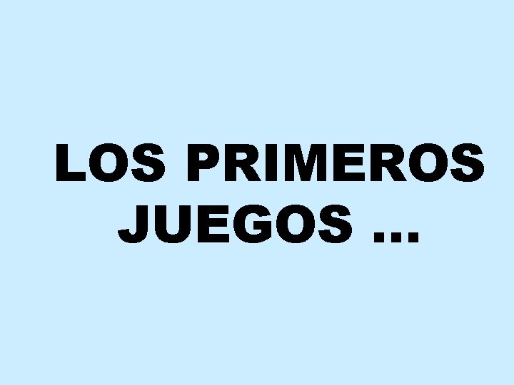 LOS PRIMEROS JUEGOS … 