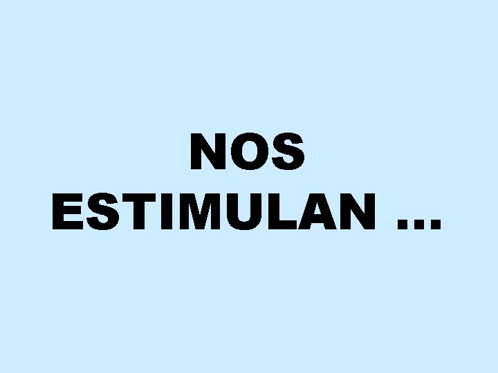 NOS ESTIMULAN … 