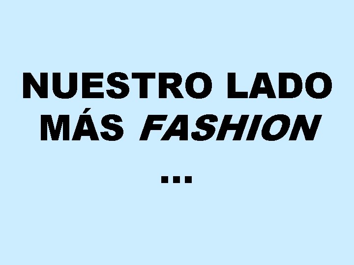 NUESTRO LADO MÁS FASHION … 