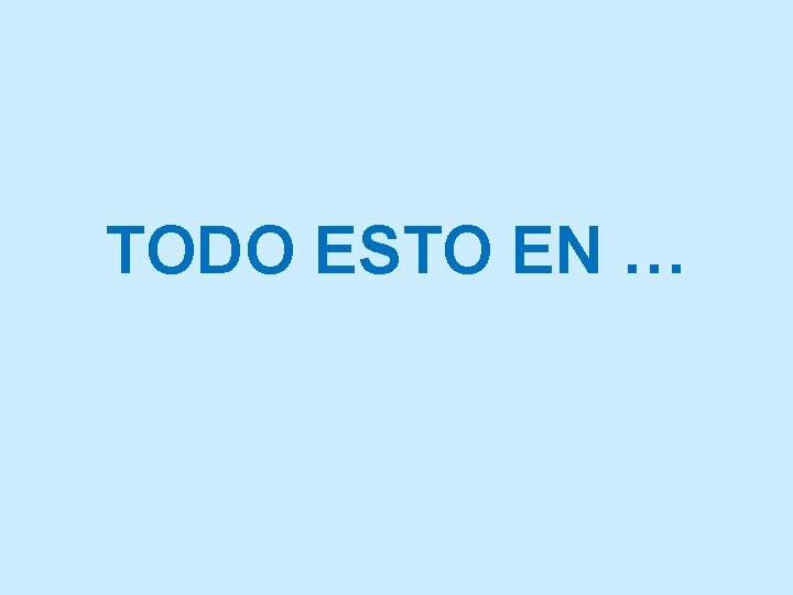 TODO ESTO EN … 