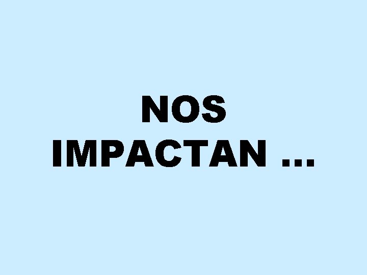 NOS IMPACTAN … 