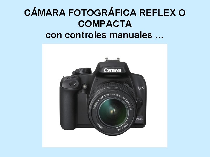 CÁMARA FOTOGRÁFICA REFLEX O COMPACTA controles manuales … 