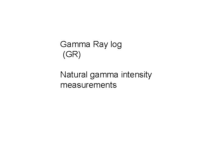 Gamma Ray log (GR) Natural gamma intensity measurements 