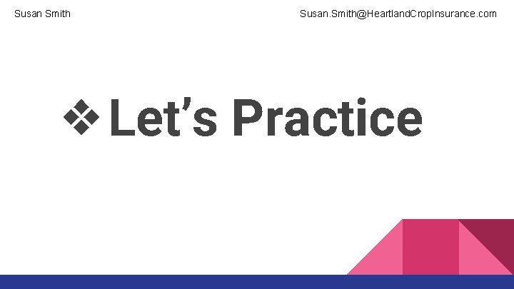 Susan Smith Susan. Smith@Heartland. Crop. Insurance. com ❖Let’s Practice 