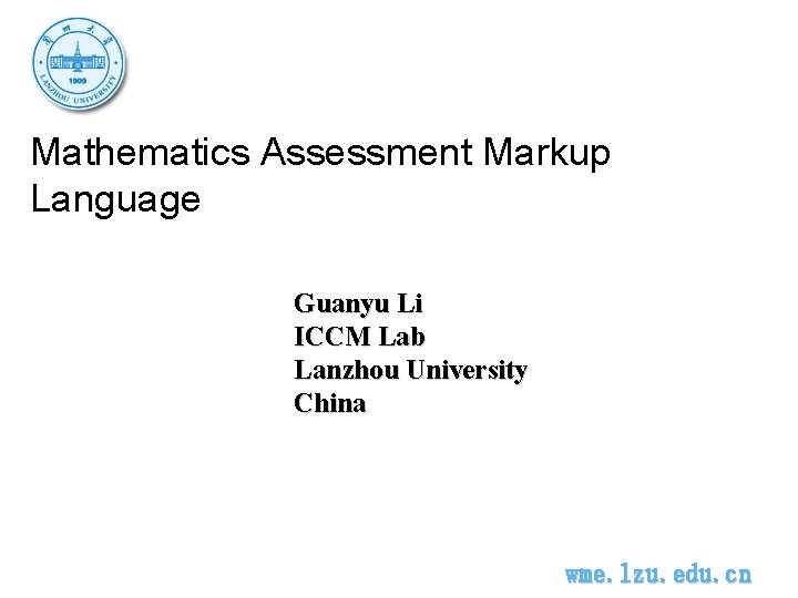 Mathematics Assessment Markup Language Guanyu Li ICCM Lab Lanzhou University China wme. lzu. edu.