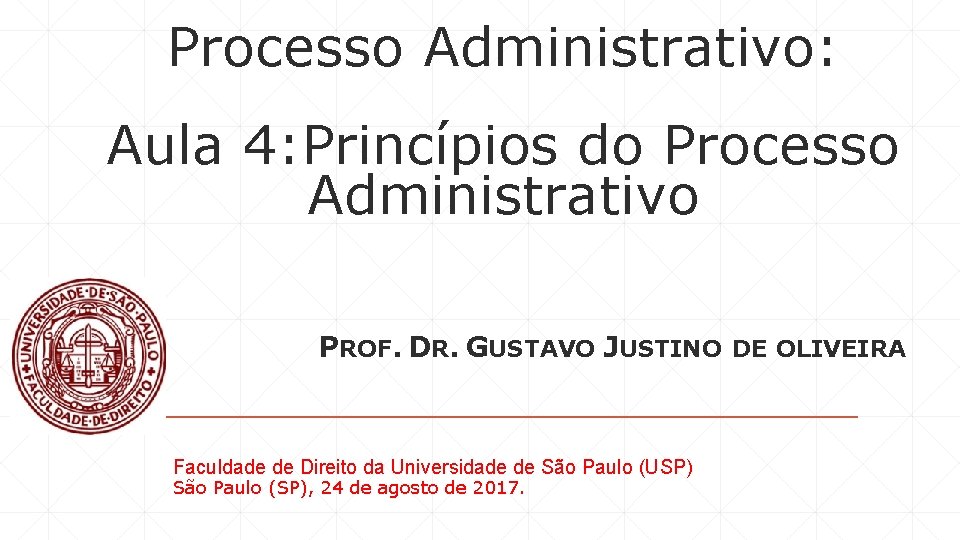 Processo Administrativo: Aula 4: Princípios do Processo Administrativo PROF. DR. GUSTAVO JUSTINO DE OLIVEIRA