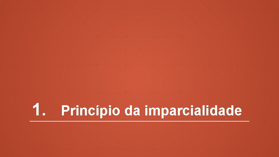 1. Princípio da imparcialidade 