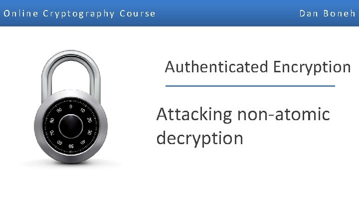 Online Cryptography Course Dan Boneh Authenticated Encryption Attacking non-atomic decryption 
