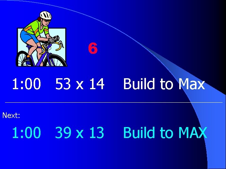 6 1: 00 53 x 14 Build to Max Next: 1: 00 39 x