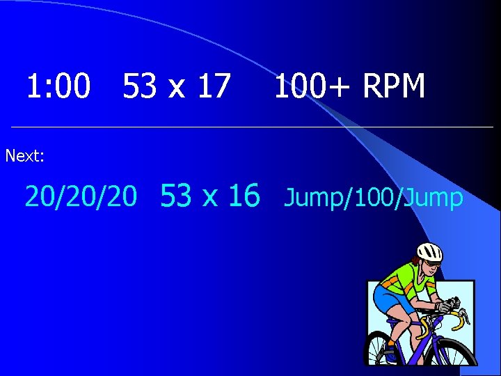 1: 00 53 x 17 100+ RPM Next: 20/20/20 53 x 16 Jump/100/Jump 