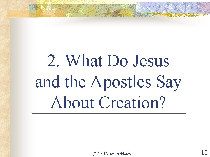 2. What Do Jesus and the Apostles Say About Creation? @ Dr. Heinz Lycklama