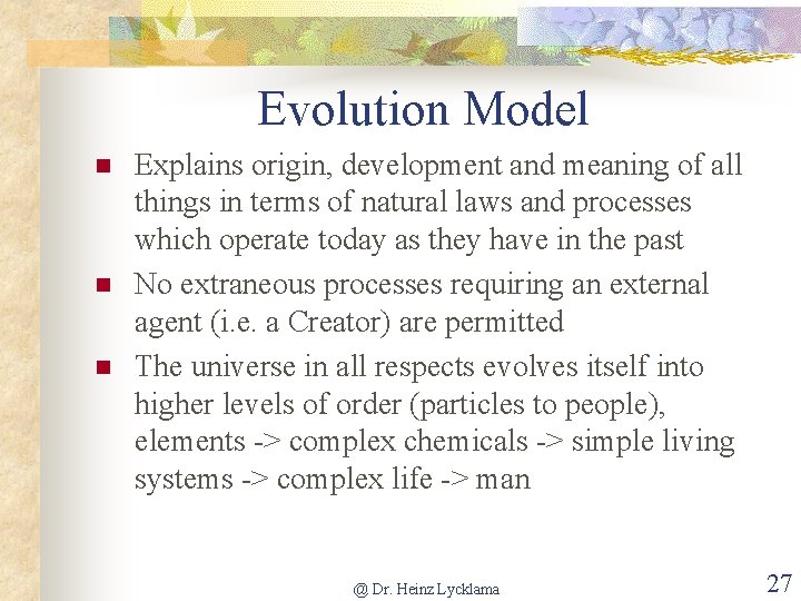 Evolution Model n n n Explains origin, development and meaning of all things in