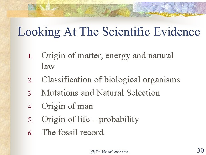 Looking At The Scientific Evidence 1. 2. 3. 4. 5. 6. Origin of matter,