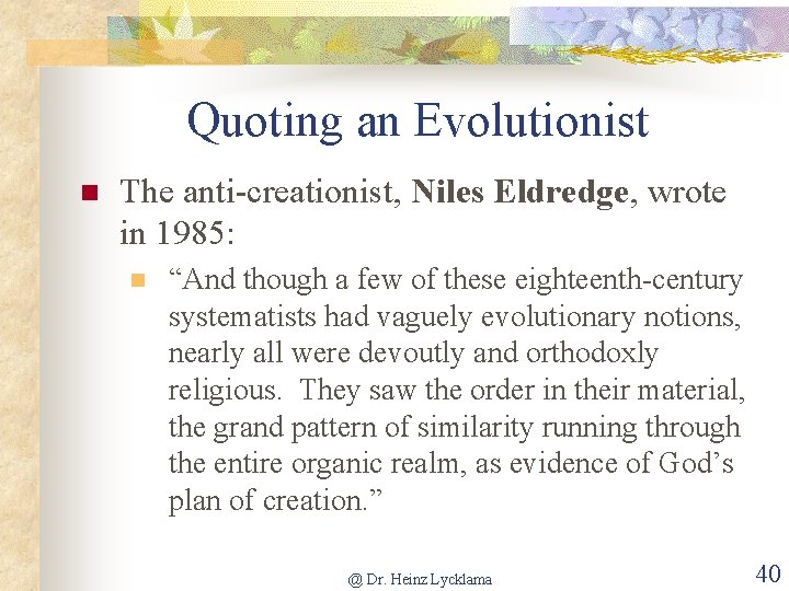 Quoting an Evolutionist n The anti-creationist, Niles Eldredge, wrote in 1985: n “And though