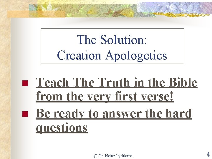 The Solution: Creation Apologetics n n Teach The Truth in the Bible from the