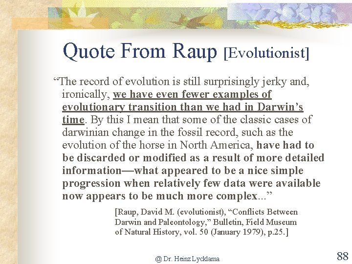 Quote From Raup [Evolutionist] “The record of evolution is still surprisingly jerky and, ironically,