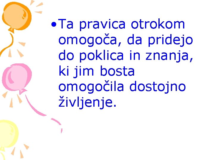  • Ta pravica otrokom omogoča, da pridejo do poklica in znanja, ki jim