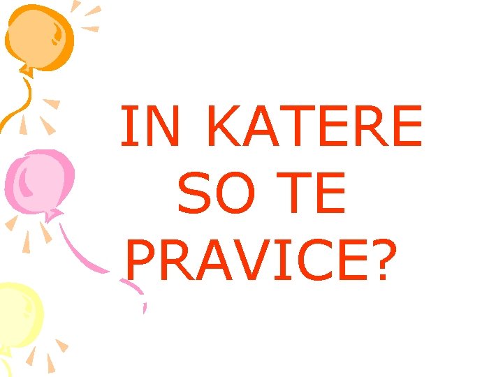 IN KATERE SO TE PRAVICE? 