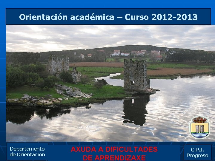 Orientación académica – Curso 2012 -2013 Departamento de Orientación AXUDA A DIFICULTADES DE APRENDIZAXE