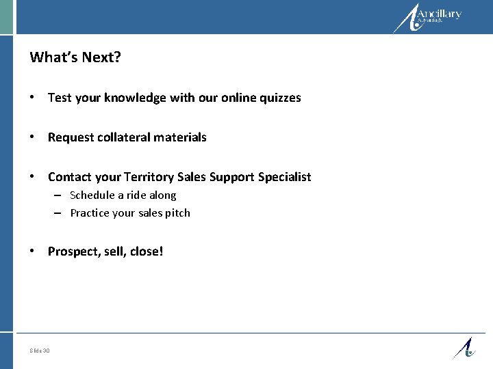 What’s Next? • Test your knowledge with our online quizzes • Request collateral materials