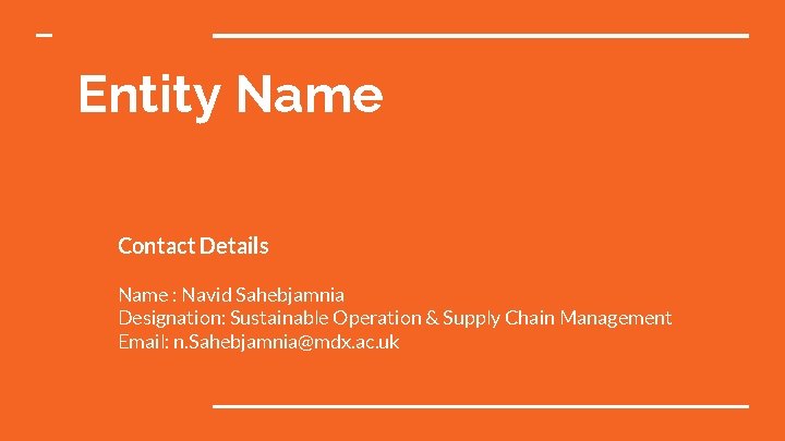 Entity Name Contact Details Name : Navid Sahebjamnia Designation: Sustainable Operation & Supply Chain