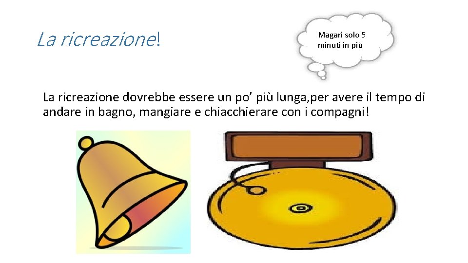 La ricreazione! Magari solo 5 minuti in più La ricreazione dovrebbe essere un po’